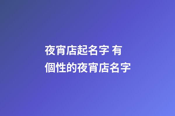 夜宵店起名字 有個性的夜宵店名字-第1張-店鋪起名-玄機派